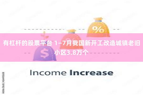 有杠杆的股票平台 1—7月我国新开工改造城镇老旧小区3.8万个