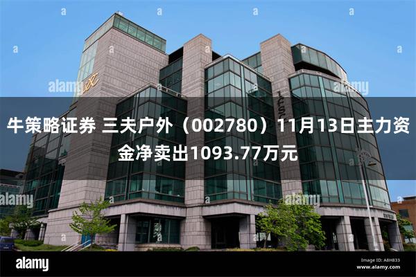 牛策略证券 三夫户外（002780）11月13日主力资金净卖出1093.77万元