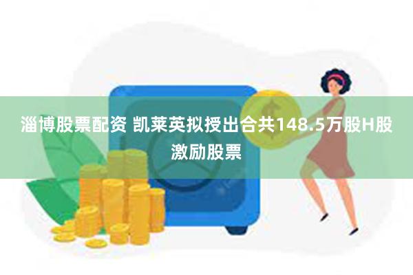 淄博股票配资 凯莱英拟授出合共148.5万股H股激励股票